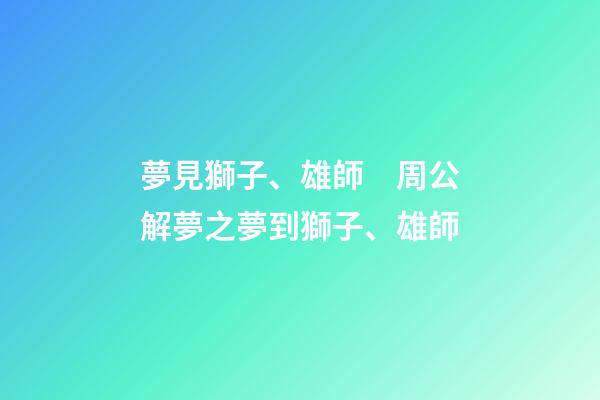 夢見獅子、雄師　周公解夢之夢到獅子、雄師